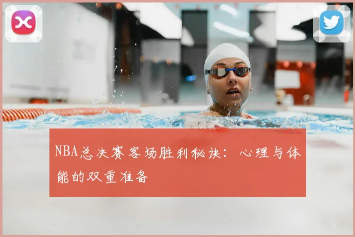 NBA总决赛客场胜利秘诀：心理与体能的双重准备