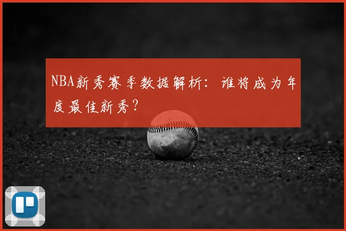 NBA新秀赛季数据解析：谁将成为年度最佳新秀？